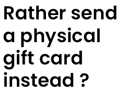 Rather send a physical Gift Card instead? Click below for our selection