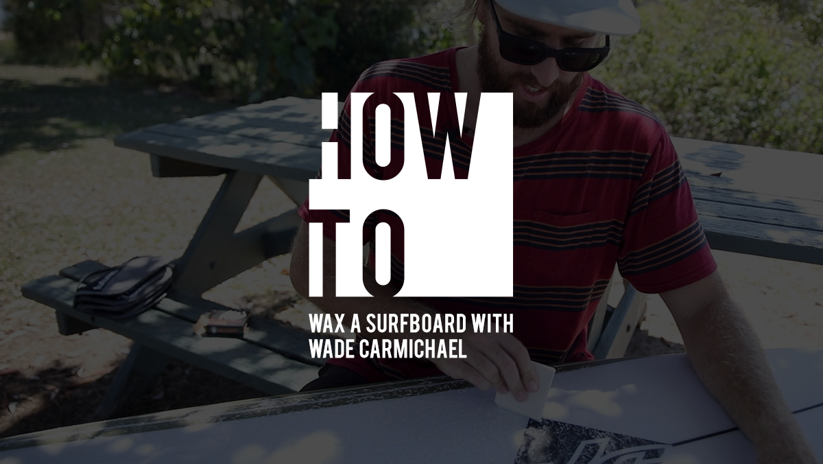 HOW TO WAX A SURFBOARD WITH WADE CARMICHAEL