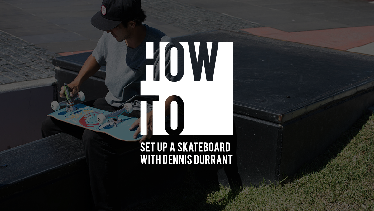 HOW TO SET UP A SKATEBOARD WITH DENNIS DURRANT